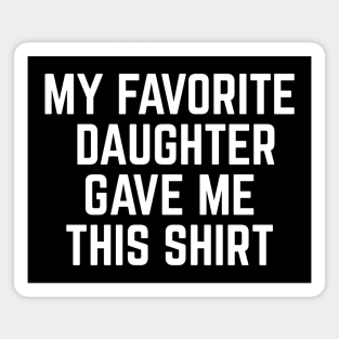 MY FAVORITE DAUGHTER GAVE ME THIS SHIRT Magnet